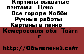 Картины вышитые лентами › Цена ­ 3 000 - Все города Хобби. Ручные работы » Картины и панно   . Кемеровская обл.,Тайга г.